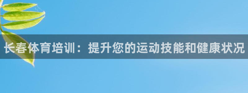 耀世娱乐平台官网登录不了：长春体育培训：提升您的运动