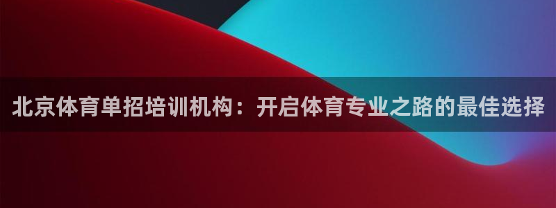 耀世娱乐软件下载安装：北京体育单招培训机构：开启体育